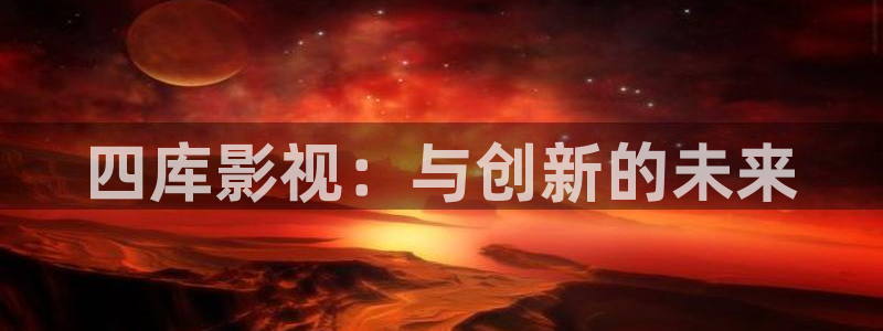 三级樱花视频：四库影视：与创新的未来