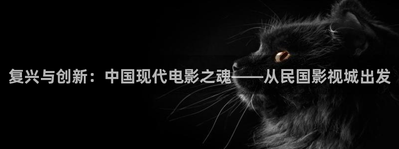 灼眼的夏娜第一季在线观看樱花：复兴与创新：中国现代电影之魂——从民国影视城出发